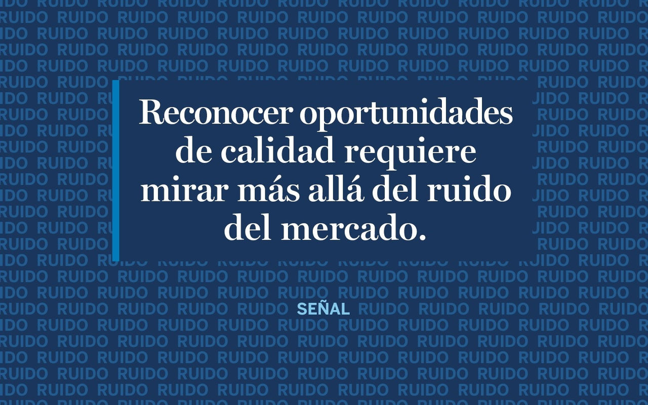 Reconocer oportunitades de calidad requierecmirar mas alla del ruido del mercado